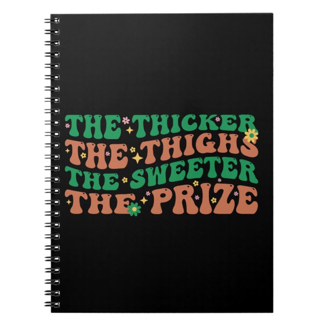 The Thicker The Thighs The Sweeter The Prize  Notebook (Front)