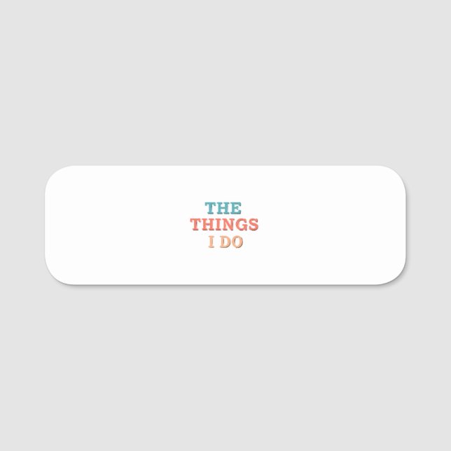 "The Things I Do." Name Tag (Front)