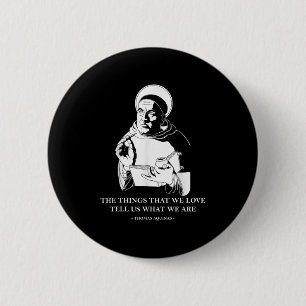 The Things We Love Philosophy Quote Thomas Aquinas 2 Inch Round Button