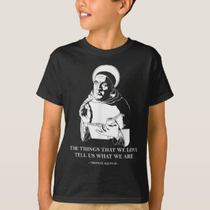 The Things We Love Philosophy Quote Thomas Aquinas T-Shirt
