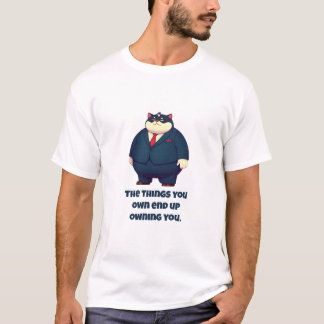 The things you own end up owning you T-Shirt