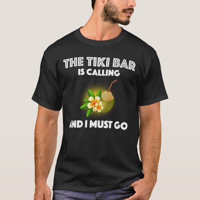 The Tiki Bar Is Calling And I Must Go Tropical T-Shirt (Front)