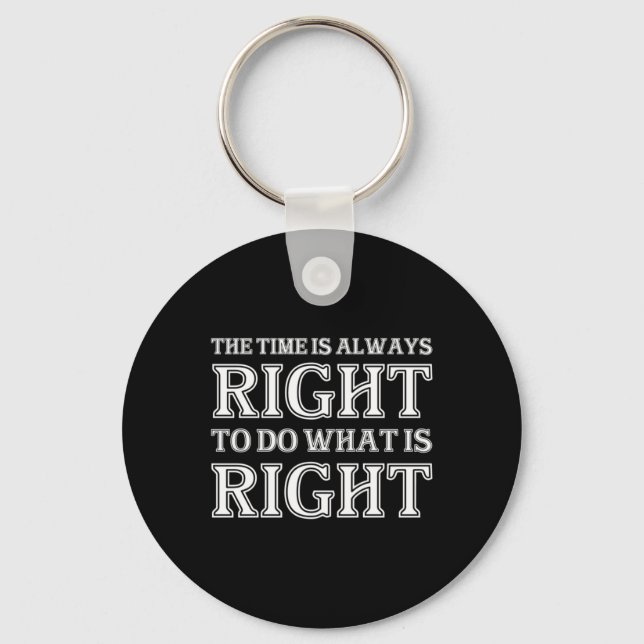 The Time Is Always Right To Do What Is Right  Keychain (Front)