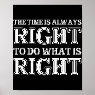 The Time Is Always Right To Do What Is Right  Poster