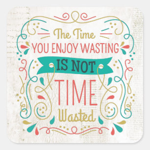 The Time You Enjoy Wasting ID472 Square Sticker