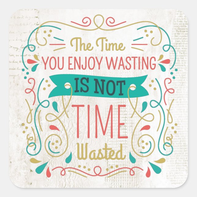 The Time You Enjoy Wasting ID472 Square Sticker (Front)