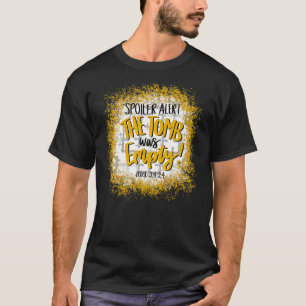 The Tomb Was Empty Spoiler Alert Easter Bleached C T-Shirt
