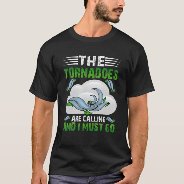 The Tornadoes Are Calling And I Must Go Weather Me T-Shirt (Front)
