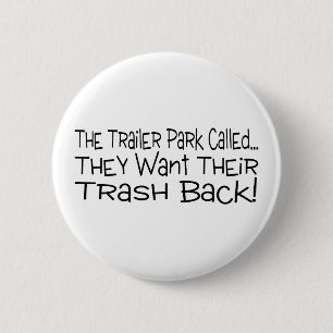 The Trailer Park Called They Want Their Trash Back 2 Inch Round Button