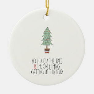 The tree is the only thing getting lit Funny Ceramic Ornament