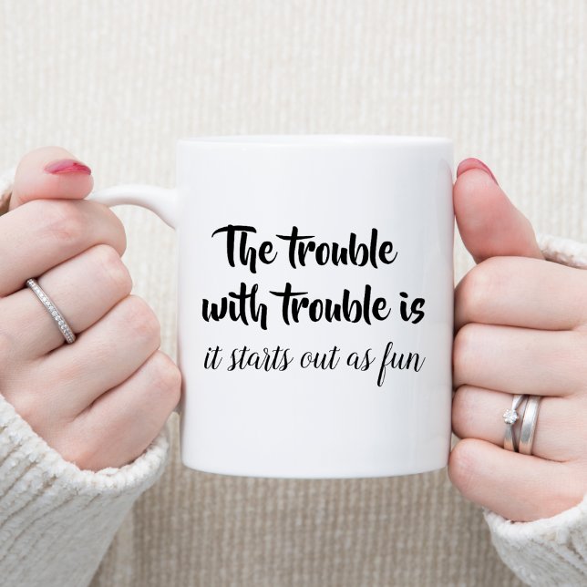 The trouble with trouble sarcastic joke funny gift coffee mug (Creator Uploaded)