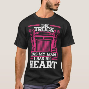 The Truck Has My Man I Has His Heart Trucker s Wif T-Shirt