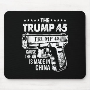 The Trump 45 Cause The 46 Is Made In China Mouse Pad