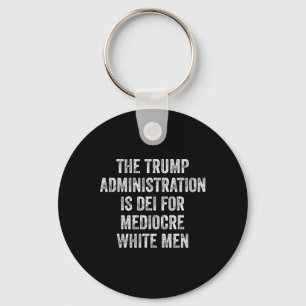 The Trump Administration Is Dei For Mediocre White Keychain