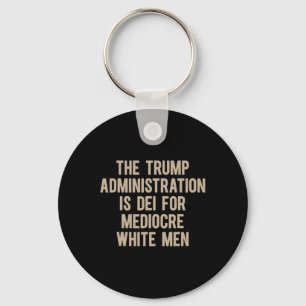 The Trump Administration Is Dei For Mediocre White Keychain