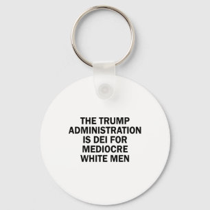 The Trump Administration Is Dei For Mediocre White Keychain