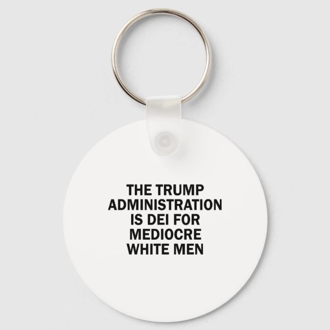 The Trump Administration Is Dei For Mediocre White Keychain (Front)