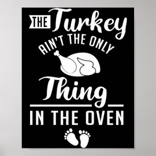 The Turkey Ain't The Only Thing In The Oven Thanks Poster
