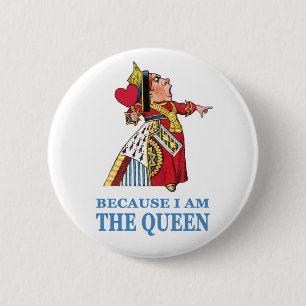 THE UEEN OF HEARTS SAYS "BECAUSE I AM THE QUEEN" 2 INCH ROUND BUTTON