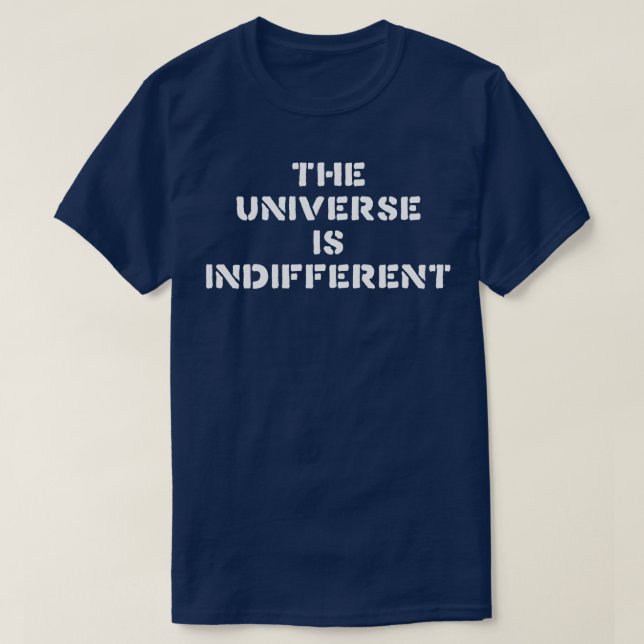 The Universe Is Indifferent Fatalist Life T-Shirt (Design Front)