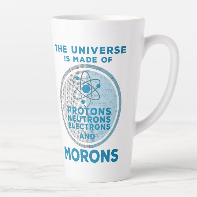 The Universe is made of morons Latte Mug (Right)