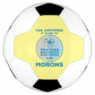 The Universe is made of morons Soccer Ball
