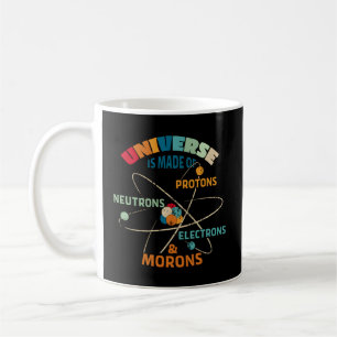 The Universe Is Made Of Protons Neutrons Electrons Coffee Mug