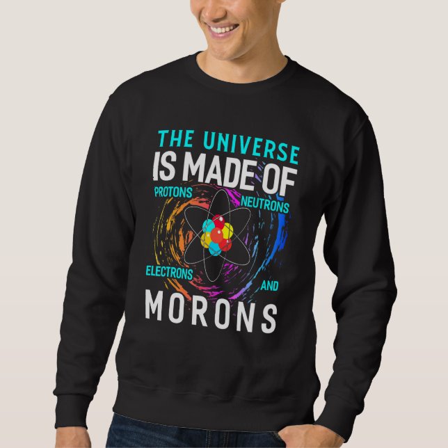 The Universe Is Made Of Protons Neutrons Electrons Sweatshirt (Front)