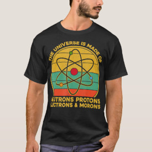 The Universe Neutrons Protons Electrons Morons T-Shirt