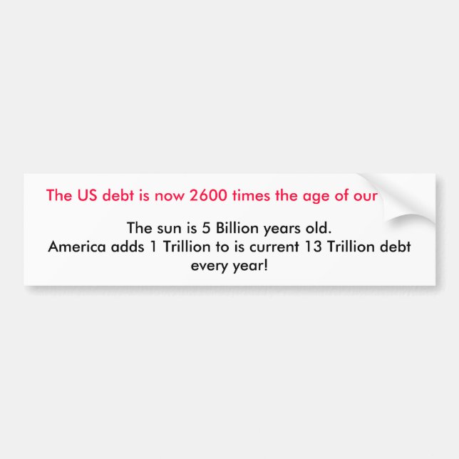 The US debt is now 2600 times the age of our su... Bumper Sticker (Front)