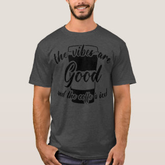 the vibes are good and the coffee is iced family T-Shirt