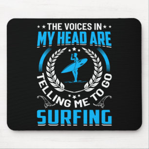 The Voices In My Head Are Telling Me To Go Surfing Mouse Pad