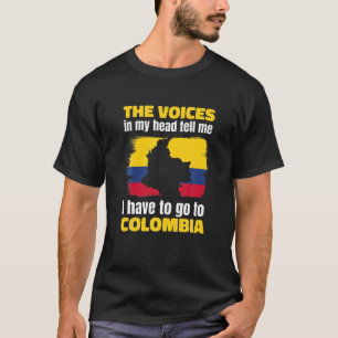The Voices In My Head Say I Have To Go To Colombia T-Shirt