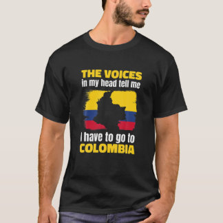 The Voices In My Head Say I Have To Go To Colombia T-Shirt