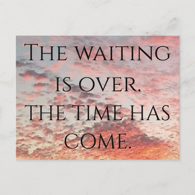THE WAITING IS OVER THE TIME HAS COME Quote Postcard (Front)