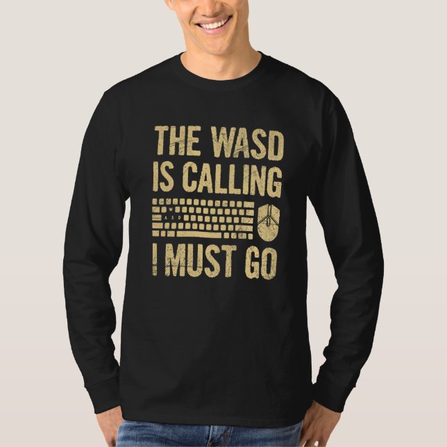 The Wasd Is Calling  I Must Go For A Computer Game T-Shirt (Front)
