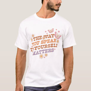 The Way You Speak To Yourself Matters T-Shirt
