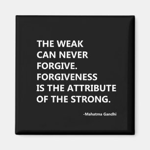 The weak can never forgive. forgiveness is the att magnet