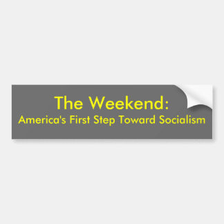 The Weekend: America's First Step Toward Socialism Bumper Sticker