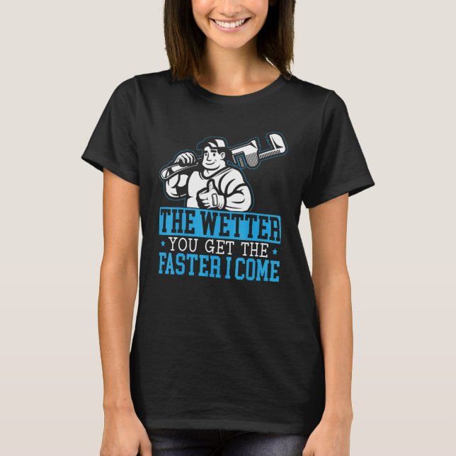 The Wetter You Get The Faster I Come Pipefitting P T-Shirt (Front)