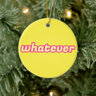 The 'Whatever' Art Ceramic Ornament