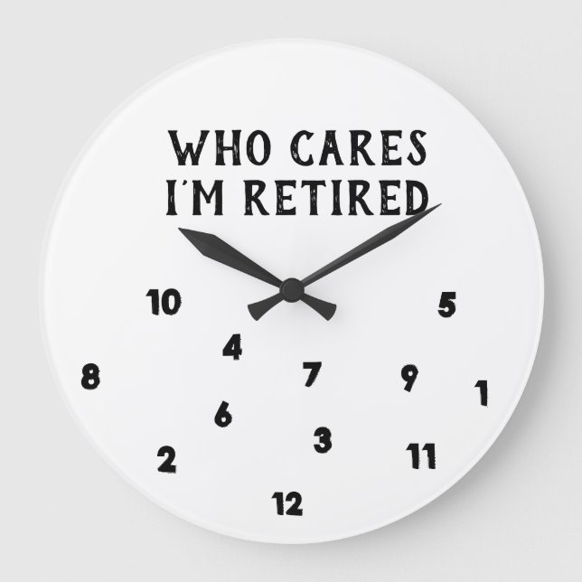 THE **WHO CARE I'M RETIRED** CLOCK (Front)