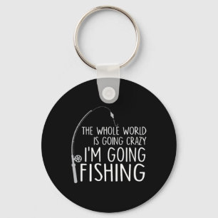 The Whole World Is Going Crazy - I'm Going Fishing Keychain