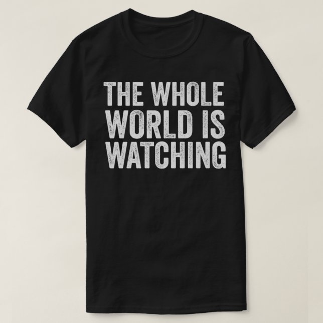 The Whole World Is Watching Premium  T-Shirt (Design Front)