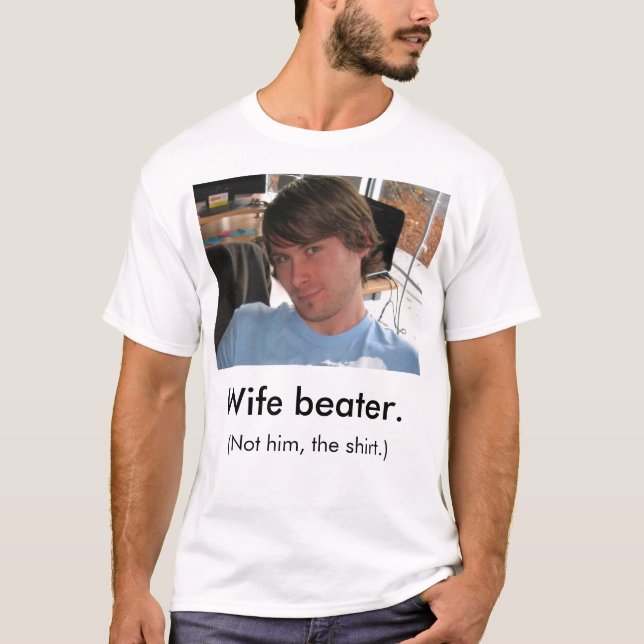 The Wife Beater. T-Shirt (Front)