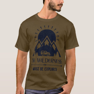 The Wilderness Must Be Explored Adventure T-Shirt