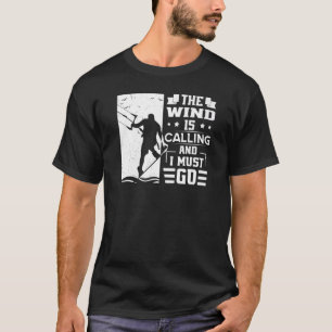 The Wind Is Calling And I Must Go Kite Kitesurfer T-Shirt