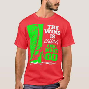 The Wind Is Calling And I Must Go Windsurfing T-Shirt