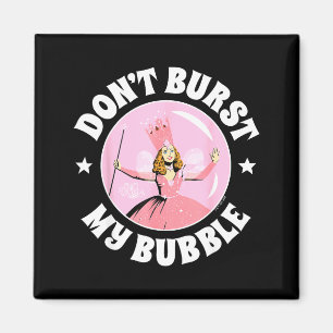 The Wizard Of Oz - Don't Burst My Bubble Magnet
