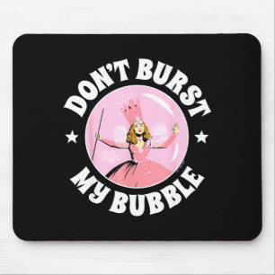 The Wizard Of Oz - Don't Burst My Bubble  Mouse Pad